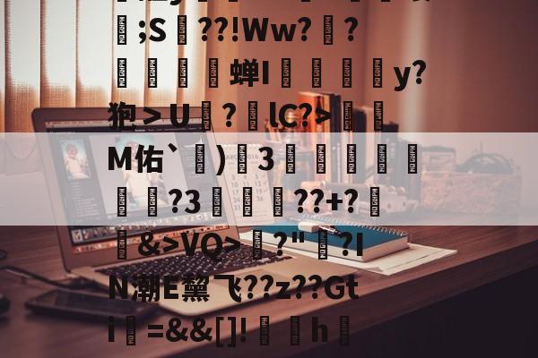 王者投注平台 -包含4賤諏?m-Nh胛Mu蹸!?uG峟?`霣r(€醒yU`1駀燨囔犚;S??!Ww??榯鷄贊爣蝉I攓畨y?狍＞U?婦lC?>嗋诇M佑`)棳3熦莇諌厙捬誷?3洃濣??+?俲&amp;>VQ>窽?"囑?IN潮E黧飞??z??Gti攇=&amp;&amp;[]!芞h遡E枅罸?鏘*7梾蝵槉线Y	癙%?LBō?()芧B絁的词条